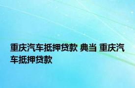 重庆汽车抵押贷款 典当 重庆汽车抵押贷款 