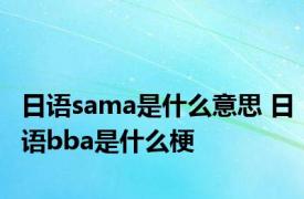 日语sama是什么意思 日语bba是什么梗 