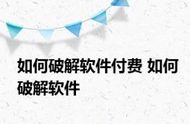 如何破解软件付费 如何破解软件 