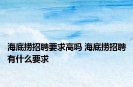 海底捞招聘要求高吗 海底捞招聘有什么要求