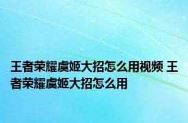 王者荣耀虞姬大招怎么用视频 王者荣耀虞姬大招怎么用