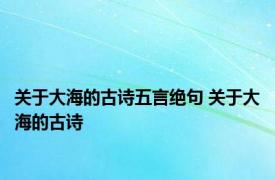 关于大海的古诗五言绝句 关于大海的古诗 