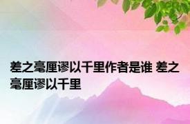 差之毫厘谬以千里作者是谁 差之毫厘谬以千里 