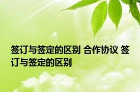 签订与签定的区别 合作协议 签订与签定的区别 