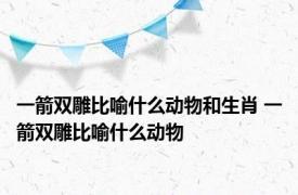 一箭双雕比喻什么动物和生肖 一箭双雕比喻什么动物