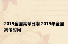 2019全国高考日期 2019年全国高考时间 