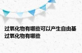 过氧化物有哪些可以产生自由基 过氧化物有哪些