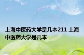 上海中医药大学是几本211 上海中医药大学是几本 