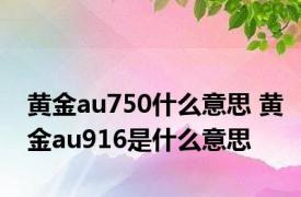 黄金au750什么意思 黄金au916是什么意思