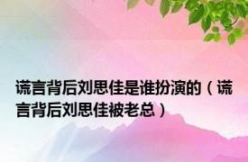 谎言背后刘思佳是谁扮演的（谎言背后刘思佳被老总）