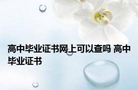 高中毕业证书网上可以查吗 高中毕业证书 