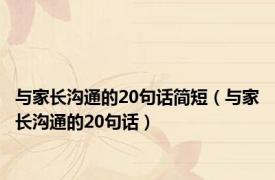 与家长沟通的20句话简短（与家长沟通的20句话）