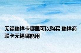 无锡瑞祥卡哪里可以购买 瑞祥商联卡无锡哪能用 