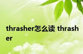 thrasher怎么读 thrasher 