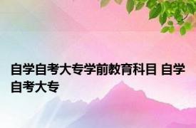 自学自考大专学前教育科目 自学自考大专 