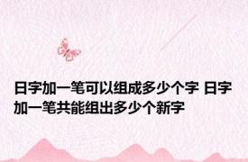 日字加一笔可以组成多少个字 日字加一笔共能组出多少个新字