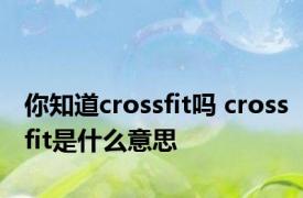 你知道crossfit吗 crossfit是什么意思