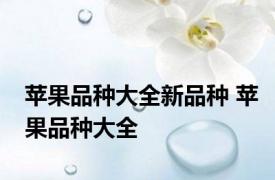 苹果品种大全新品种 苹果品种大全 