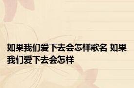 如果我们爱下去会怎样歌名 如果我们爱下去会怎样 