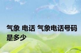 气象 电话 气象电话号码是多少