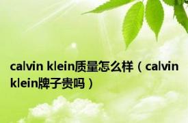 calvin klein质量怎么样（calvinklein牌子贵吗）