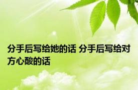 分手后写给她的话 分手后写给对方心酸的话