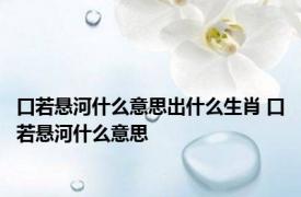 口若悬河什么意思出什么生肖 口若悬河什么意思