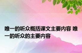 唯一的听众概括课文主要内容 唯一的听众的主要内容 