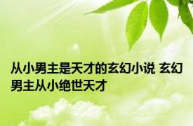 从小男主是天才的玄幻小说 玄幻男主从小绝世天才 