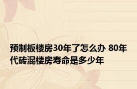 预制板楼房30年了怎么办 80年代砖混楼房寿命是多少年