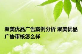 聚美优品广告案例分析 聚美优品广告审核怎么样 