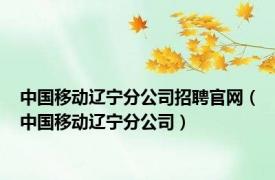 中国移动辽宁分公司招聘官网（中国移动辽宁分公司）