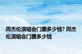 周杰伦演唱会门票多少钱? 周杰伦演唱会门票多少钱 