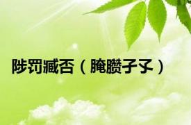 陟罚臧否（腌臜孑孓）