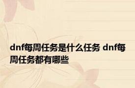 dnf每周任务是什么任务 dnf每周任务都有哪些