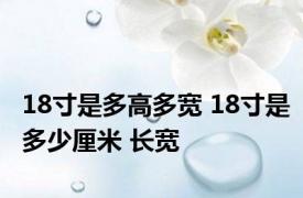 18寸是多高多宽 18寸是多少厘米 长宽