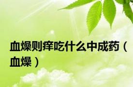 血燥则痒吃什么中成药（血燥）