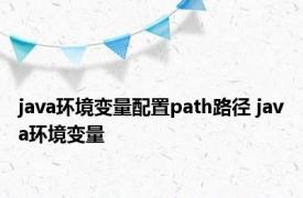 java环境变量配置path路径 java环境变量 