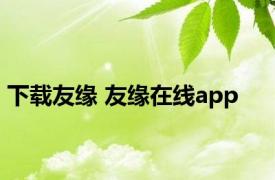 下载友缘 友缘在线app 