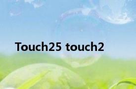 Touch25 touch2 