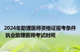 2024年助理医师资格证报考条件 执业助理医师考试时间