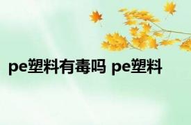 pe塑料有毒吗 pe塑料 