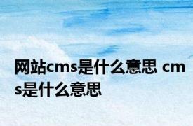 网站cms是什么意思 cms是什么意思 