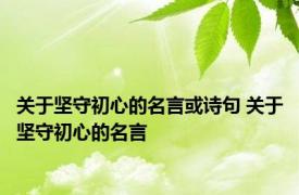 关于坚守初心的名言或诗句 关于坚守初心的名言