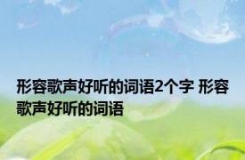 形容歌声好听的词语2个字 形容歌声好听的词语 