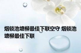 烟锁池塘柳最佳下联空守 烟锁池塘柳最佳下联 