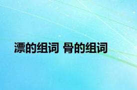 漂的组词 骨的组词 