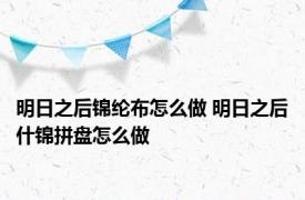 明日之后锦纶布怎么做 明日之后什锦拼盘怎么做