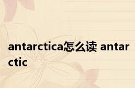 antarctica怎么读 antarctic 