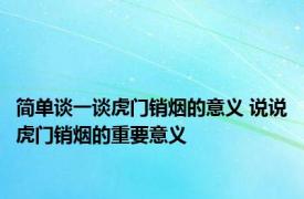 简单谈一谈虎门销烟的意义 说说虎门销烟的重要意义